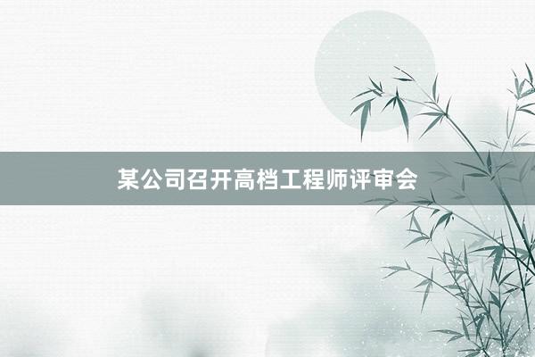 某公司召开高档工程师评审会